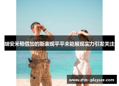 胡安米租借加的斯表现平平未能展现实力引发关注