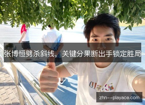 张博恒劈杀斜线，关键分果断出手锁定胜局